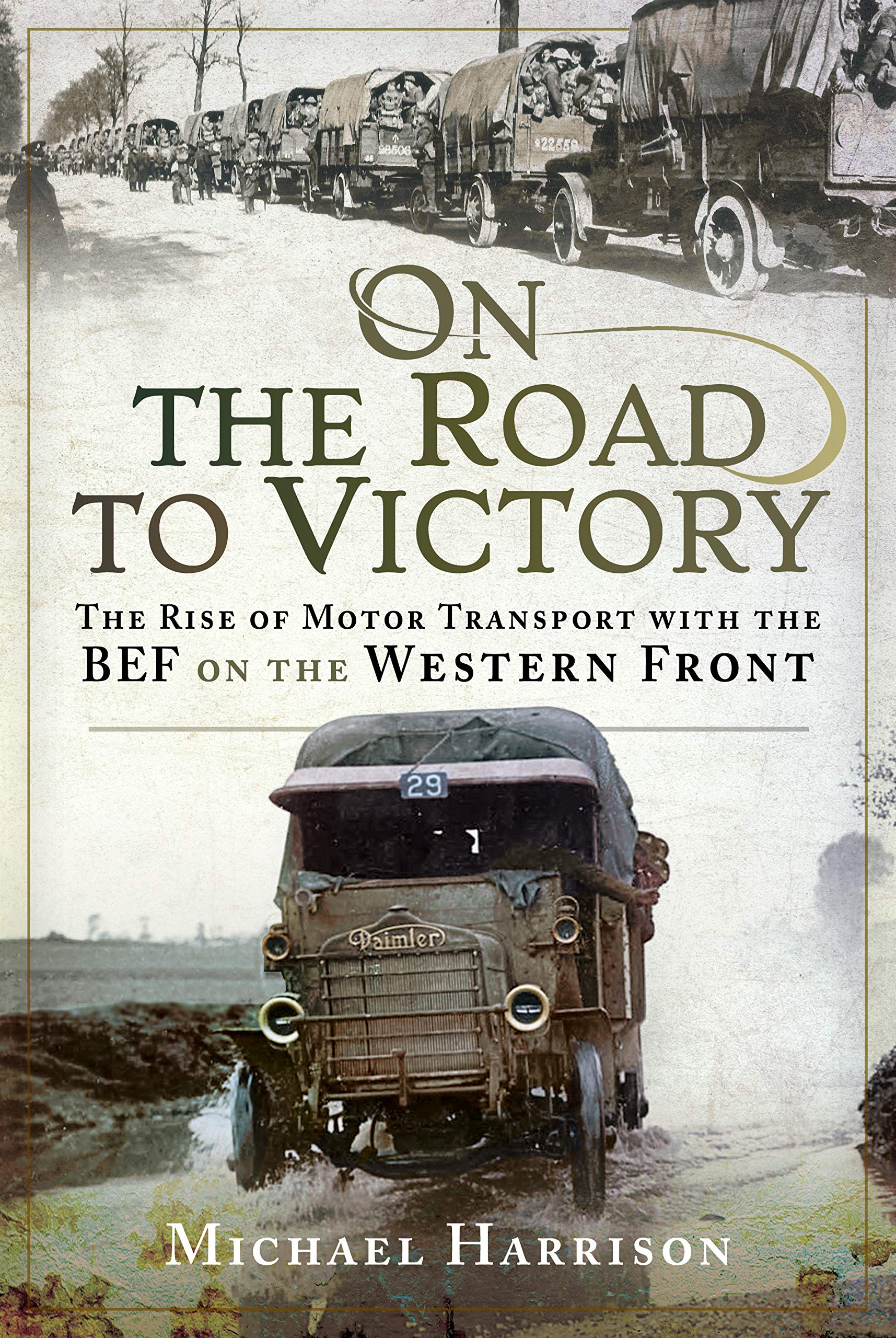 On the Road to Victory: The Rise of Motor Transport with... - Harrison, Michael