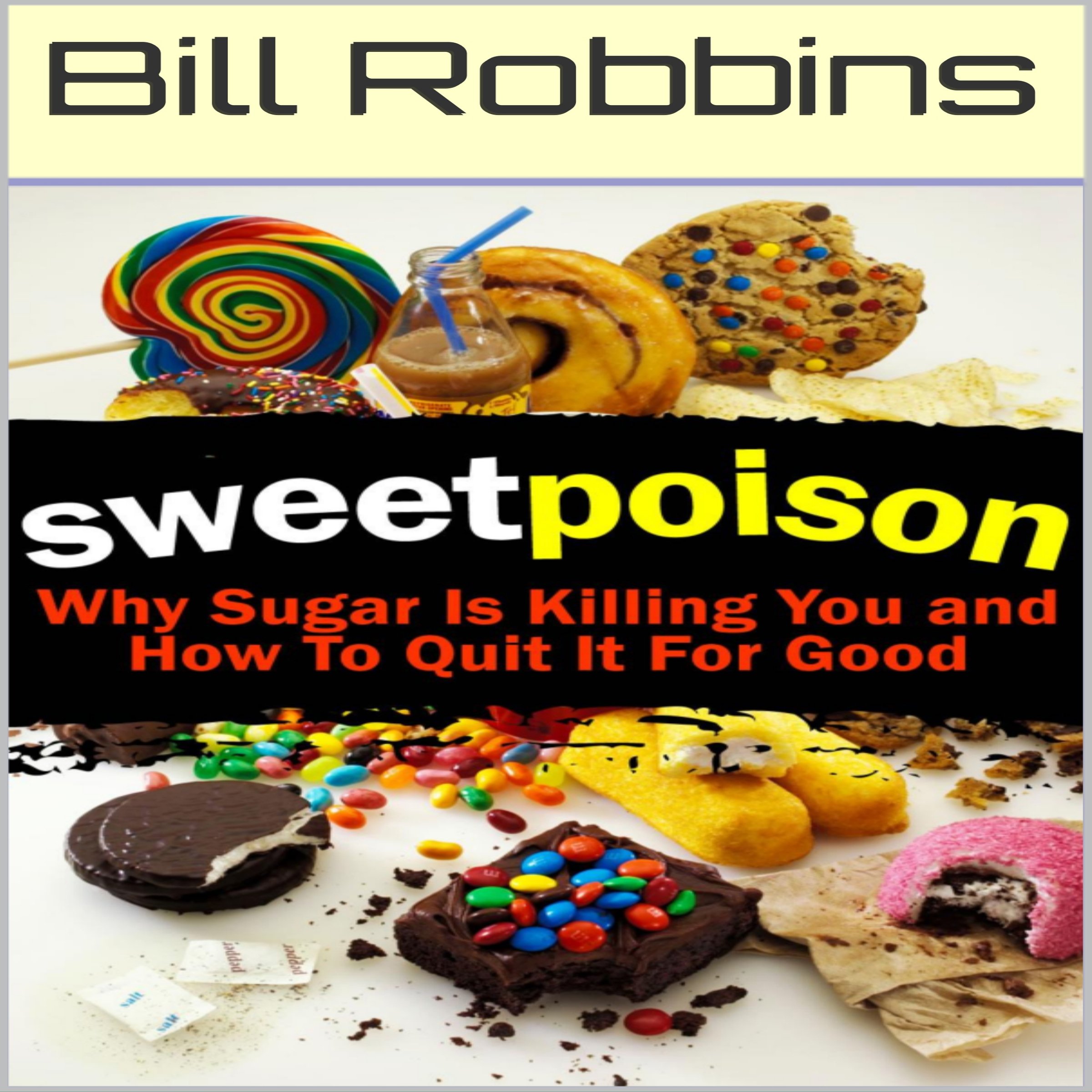 Sweet Poison: Why Sugar Is Killing You and How to Quit It for Good