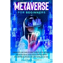 Metaverse for Beginners Fundamental and Complete Guide to Invest in the Metaverse. Understand Digital Art & Assets, Cryptocurrency, NFTs and Virtual Reality. Top 5 Crypto Projects of 2022