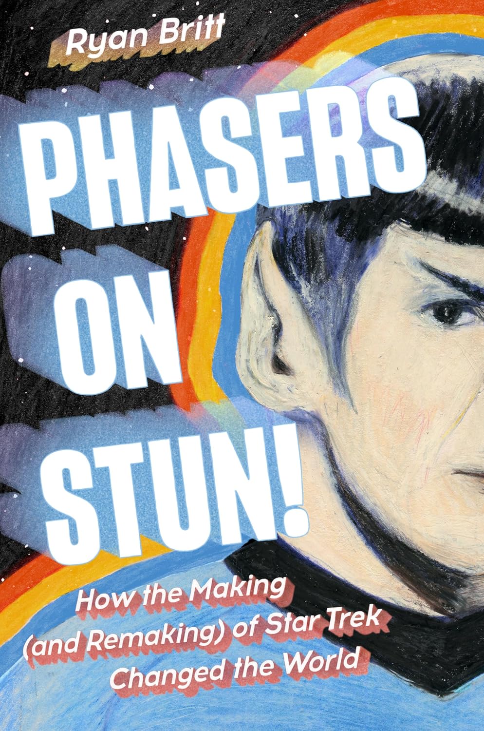 Phasers on Stun!: How the Making (and Remaking) of Star Trek Changed the World