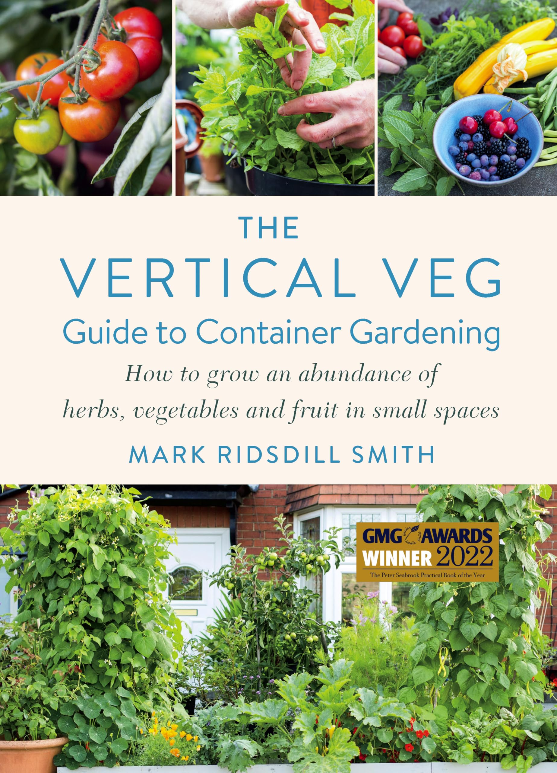 The Vertical Veg Guide to Container Gardening: How to Grow an Abundance of Herbs, Vegetables and Fruit in Small Spaces (Winner - Garden Media Guild Practical Book of the Year Award)