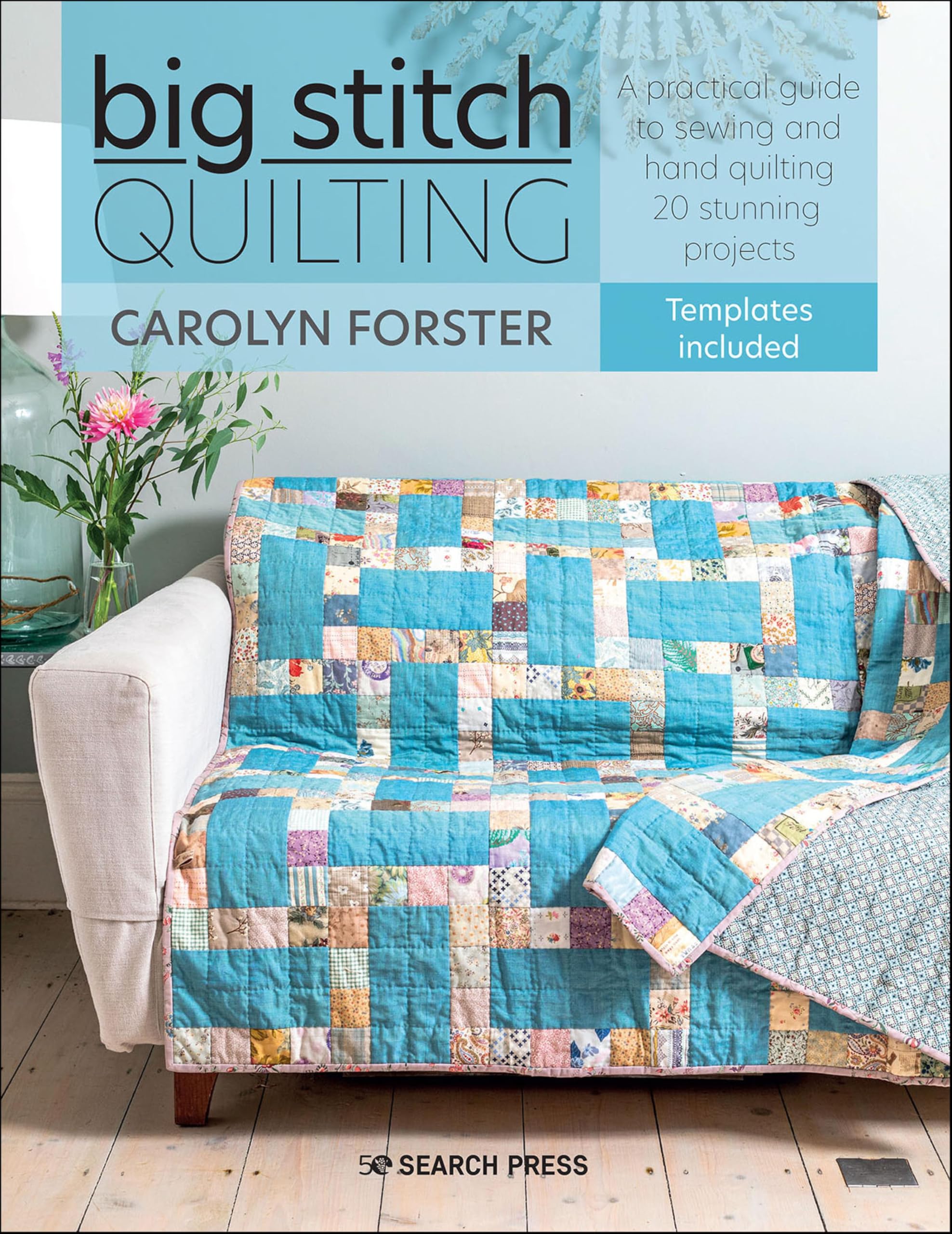 Big Stitch Quilting: A Practical Guide To Sewing And Hand Quilting 20 Stunning Projects