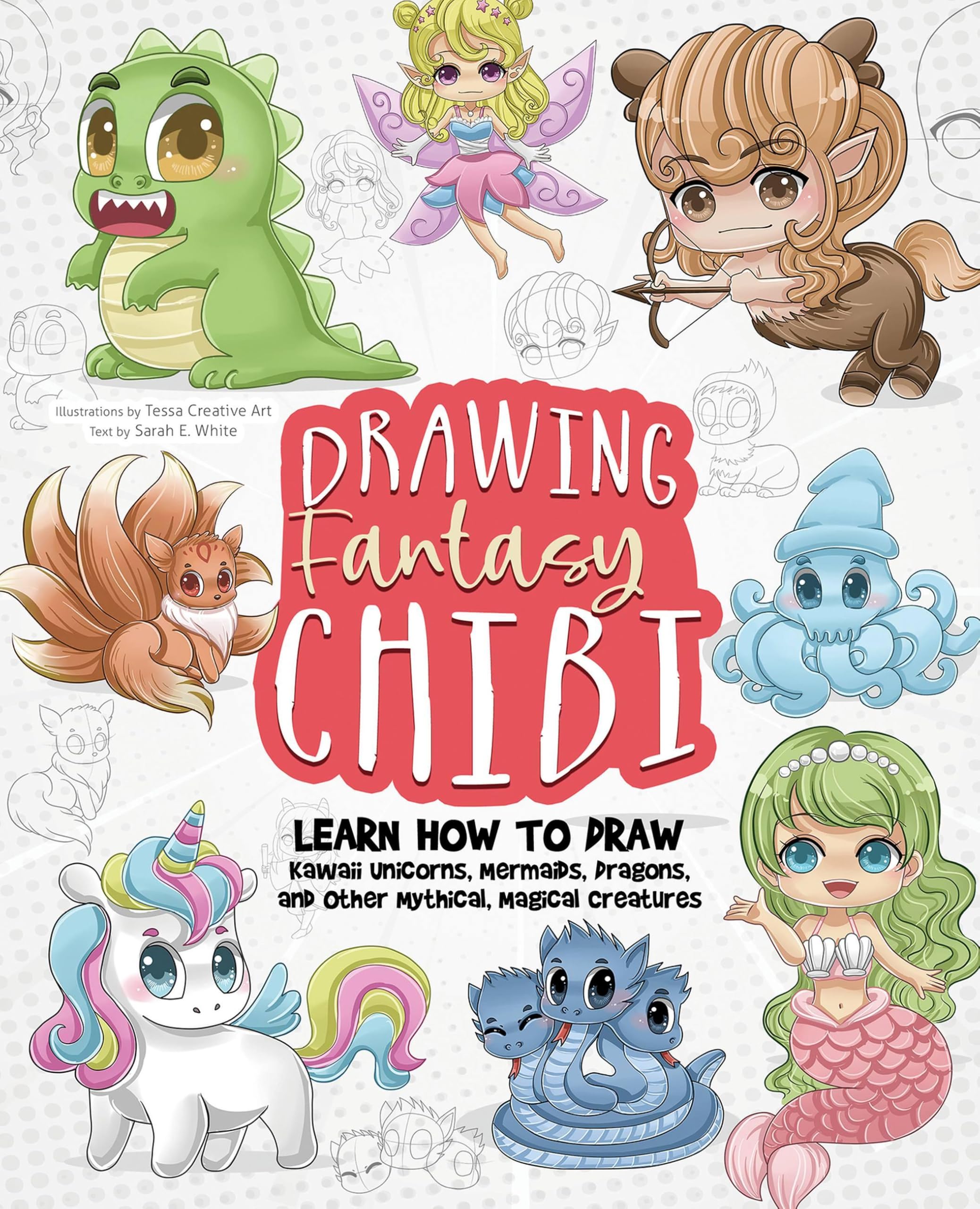 Drawing Fantasy Chibi: Learn How to Draw Kawaii Unicorns, Mermaids, Dragons, and Other Mythical, Magical Creatures! (How to Draw Books)