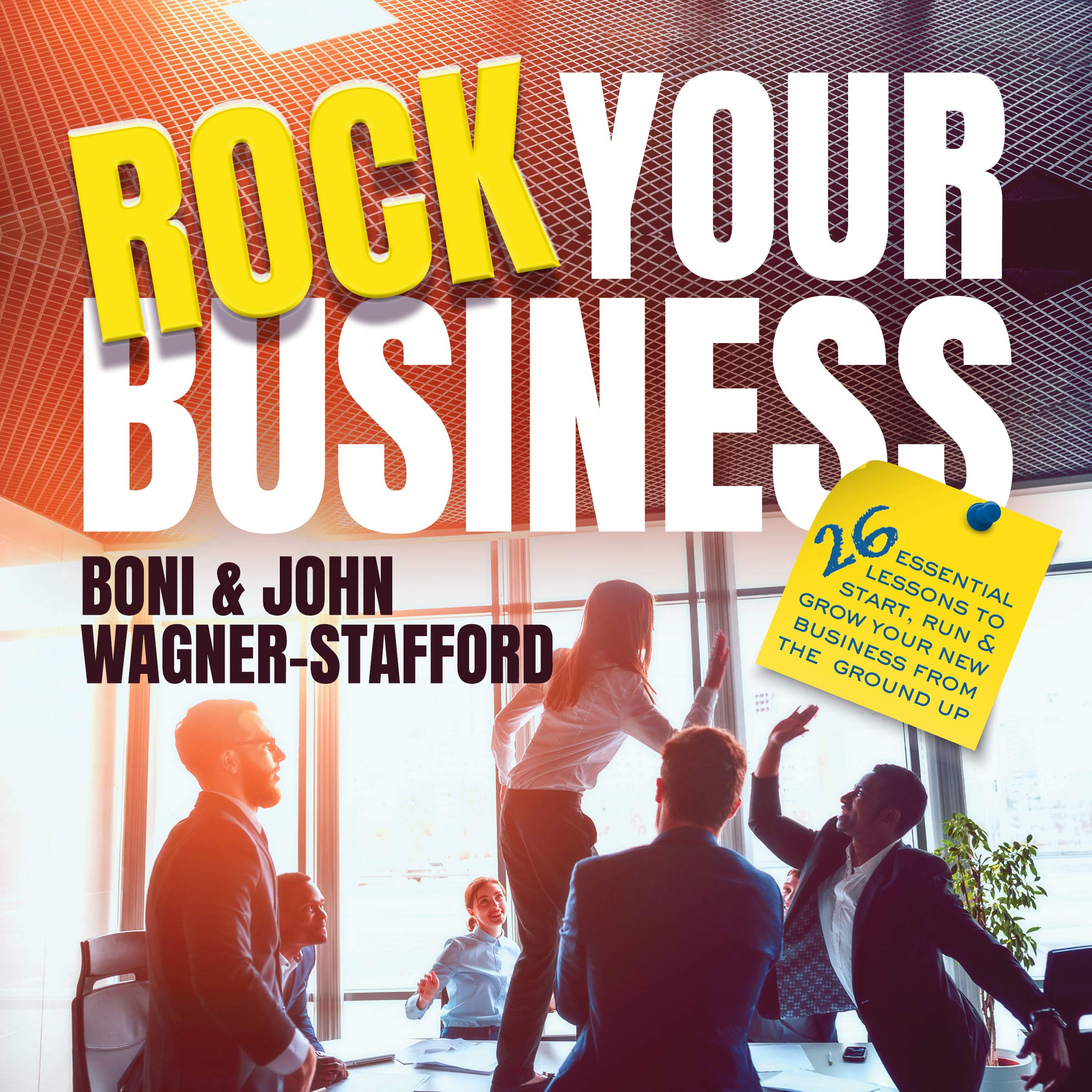 Rock Your Business: 26 Essential Lessons to Start, Run, and Grow Your New Business from the Ground Up