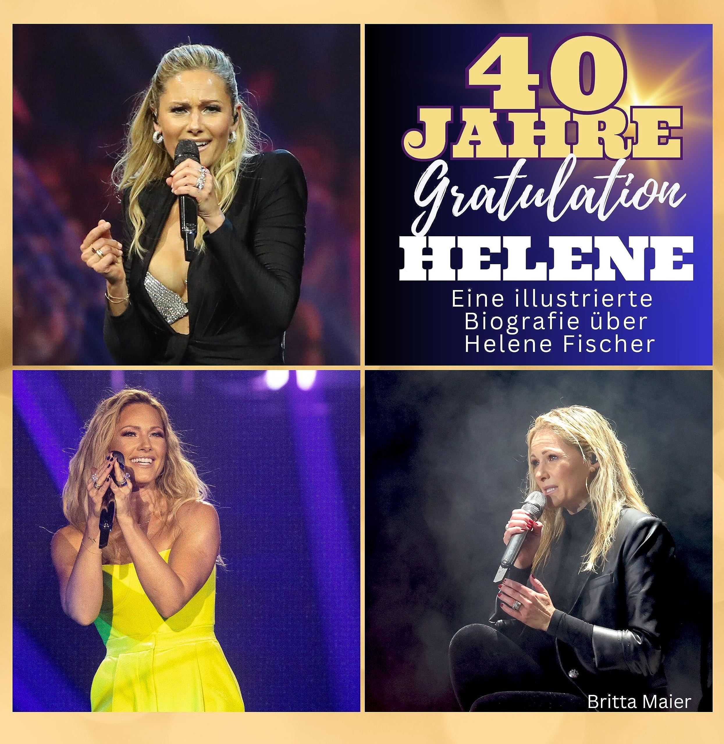 Die illustrierte Biografie über Helene Fischer: 40 Jahre Helene. Gratulation zum Geburtstag. Das Buch für Tour und Album.