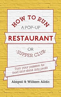 How To Run A Pop-Up Restaurant or Supper Club: Turn Your Passion For Food and Drink Into Profit