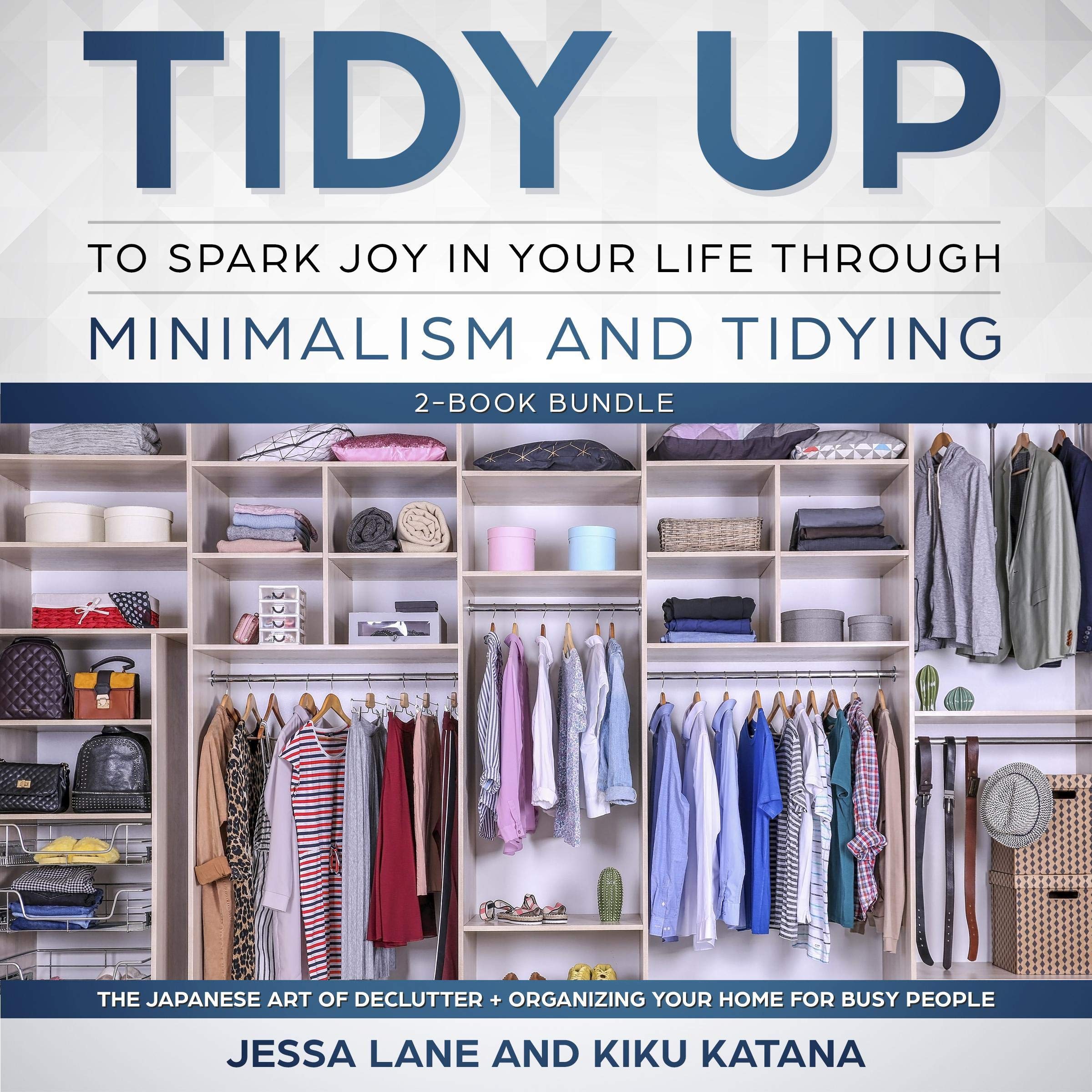 Cover art for Tidy Up to Spark Joy in Your Life Through Minimalism and Tidying Two-AudioBook Bundle: The Japanese Art of Declutter + Organizing Your Home for Busy People