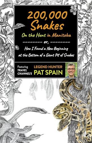 200,000 Snakes: On the Hunt in Manitoba - or, How I Found a New Beginning at the Bottom of a Giant Pit of Snakes