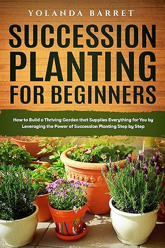 Succession Planting for Beginners: How to Build a Thriving Garden