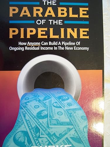 The Parable of the Pipeline: How Anyone Can Build a Pipeline of Ongoing Residual Income in the New Economy