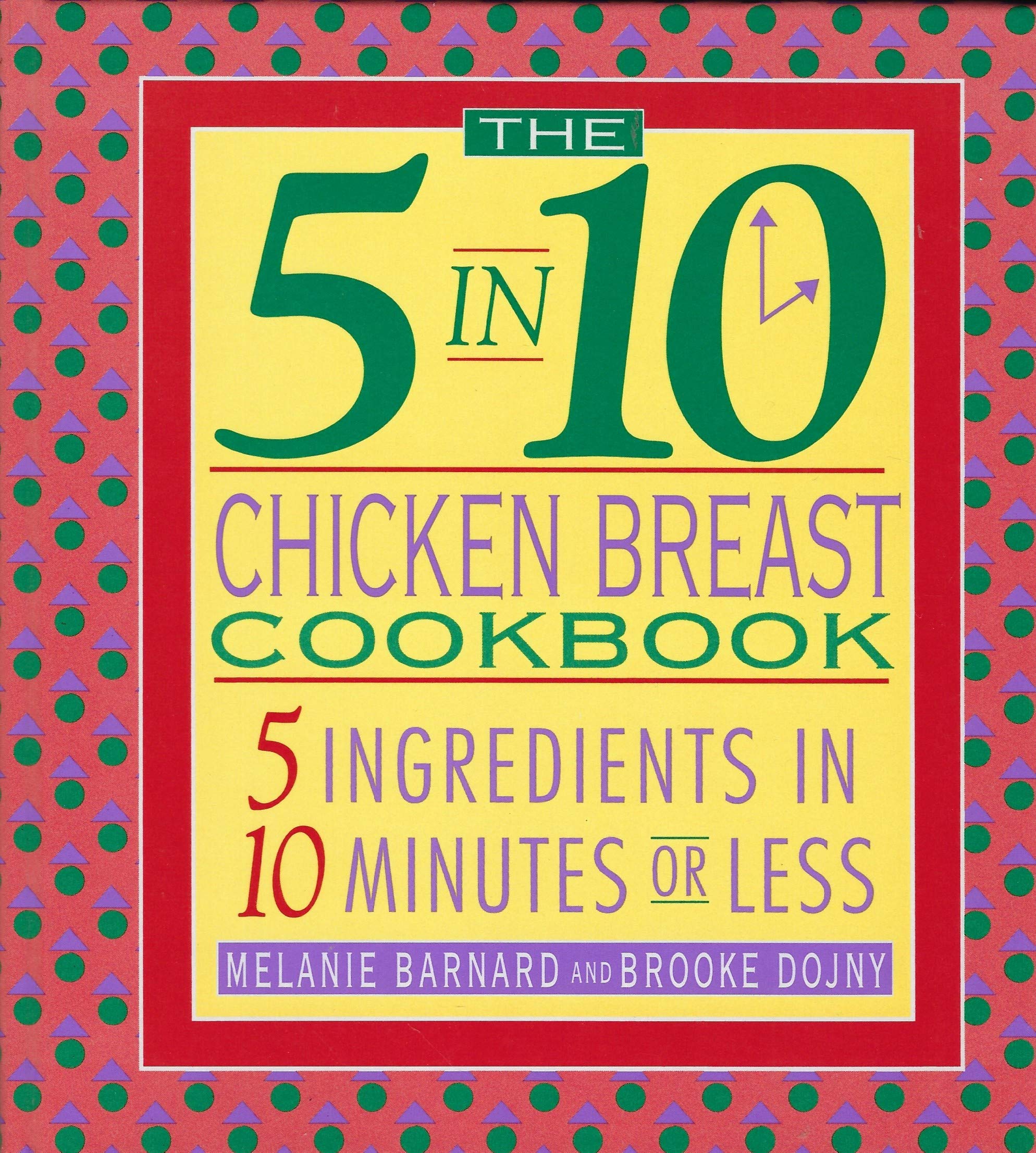 The 5 in 10 Chicken Breast Cookbook: 5 Ingredients in 10 Minutes or Less
