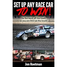 Setup Any Race Car To Win Do the work off the track so you are FAST on the track