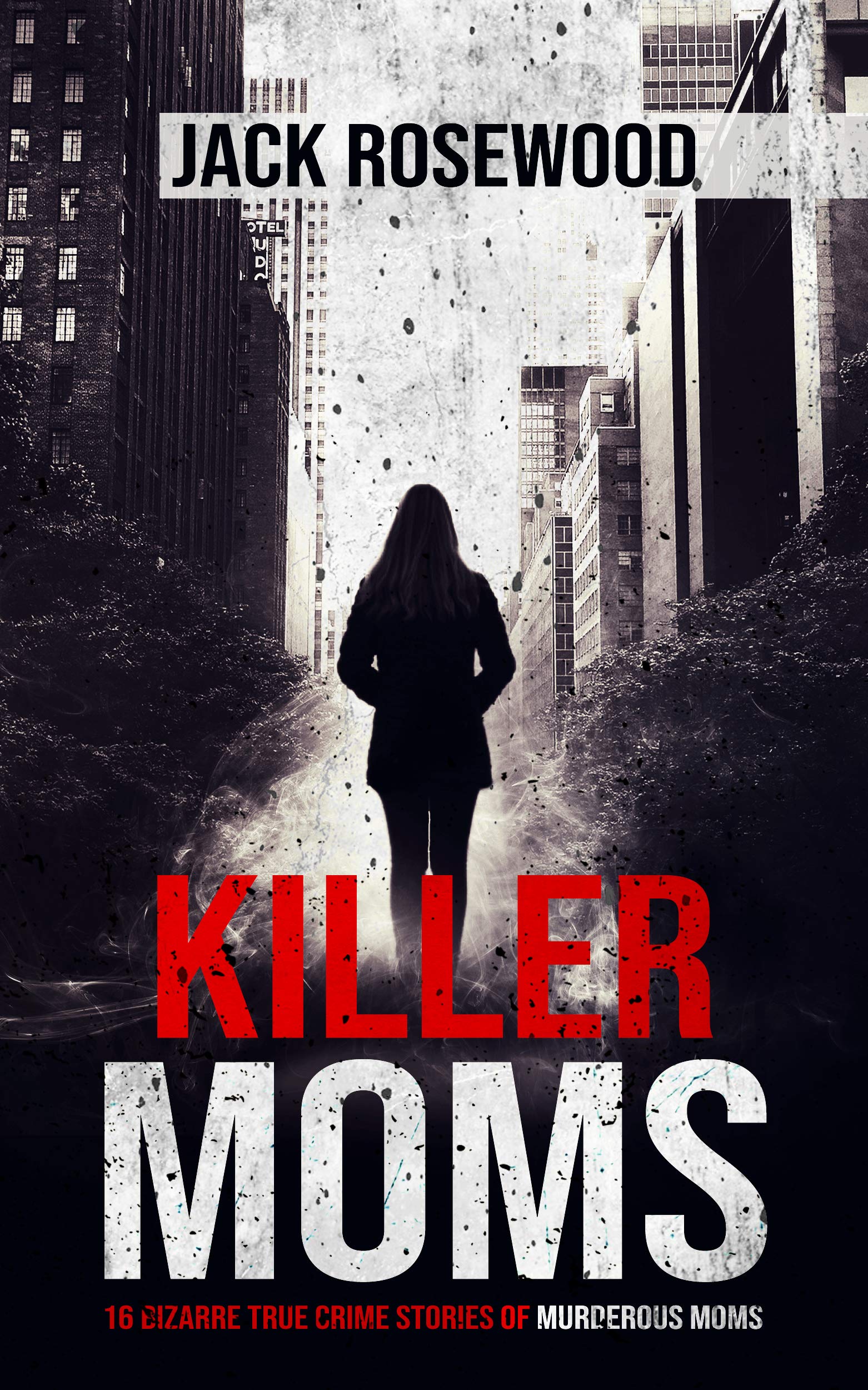 Killer Moms: 16 Bizarre True Crime Stories of Murderous Moms