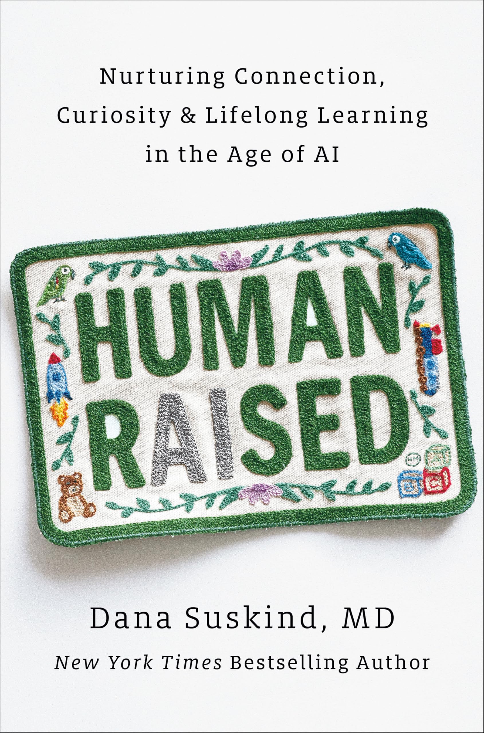 Human Raised: Nurturing Connection, Curiosity, & Lifelong Learning in the Age of AI