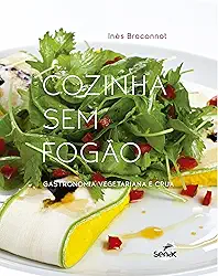 Cozinha sem fogão: Gastronomia vegetariana e crua