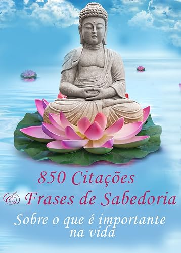 850 Citações e Frases de Sabedoria - Sobre o que é importante na vida - Pensamentos, provérbios, aforismos