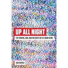 Up All Night Ted Turner, CNN, and the Birth of 24-Hour News