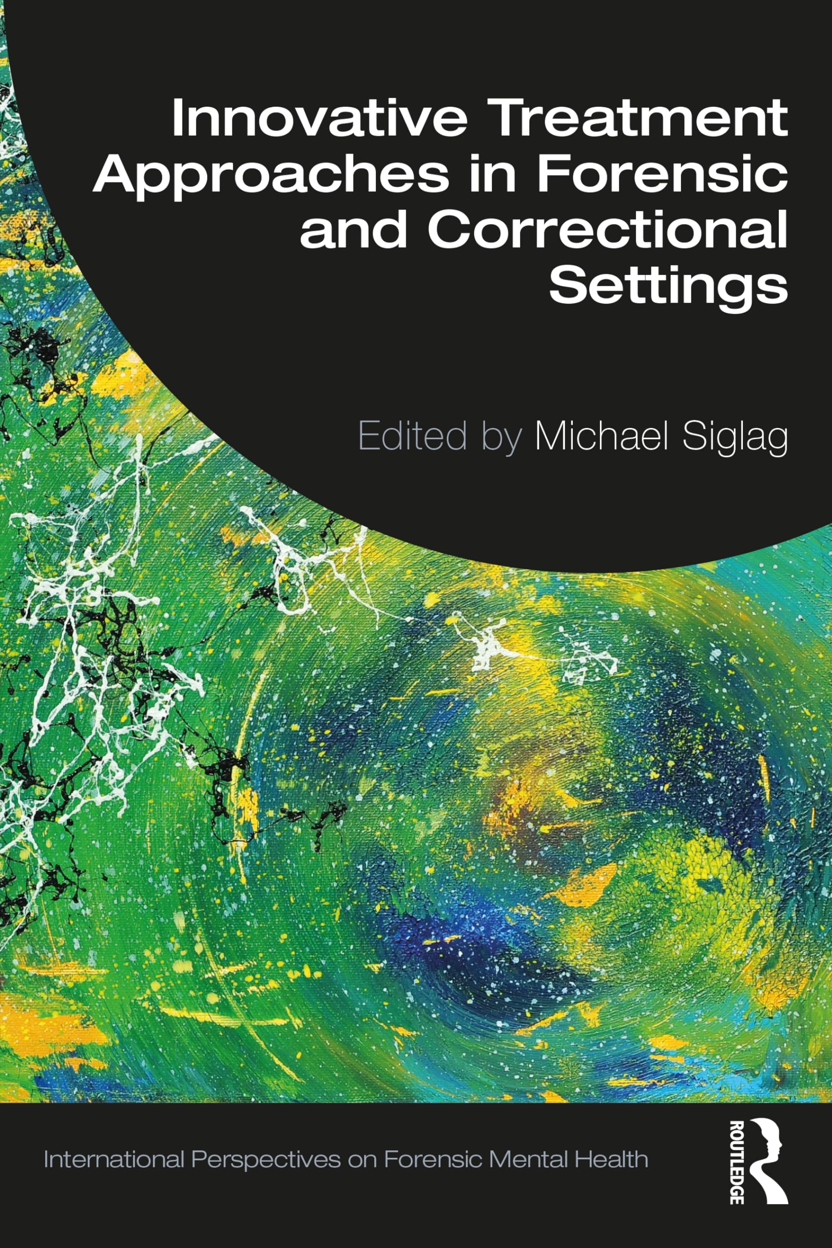 Innovative Treatment Approaches in Forensic and Correctional Settings (International Perspectives on Forensic Mental Health)