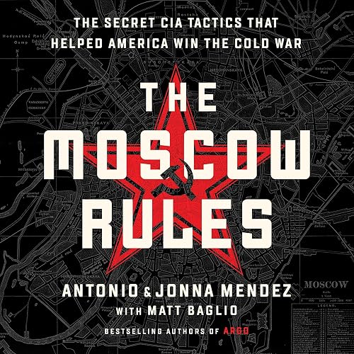 The Moscow Rules: The Secret CIA Tactics That Helped America Win the Cold War