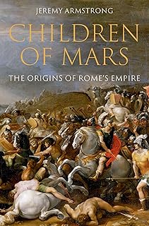 Children of Mars: The Origins of Rome's Empire (Ancient Warfare and Civilization)
