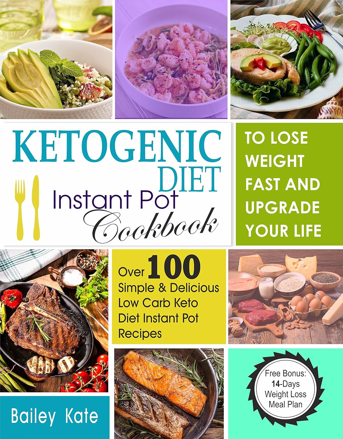 Ketogenic Diet Instant Pot Cookbook To Lose Weight Fast And Upgrade Your Life: Over 100 Simple & Delicious Low-Carb Keto Diet Instant Pot Recipes (Including a 14 Days Weight Loss Meal Plan)