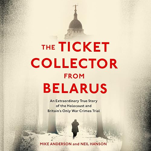The Ticket Collector from Belarus: An Extraordinary True Story of Britain's Only War Crimes Trial