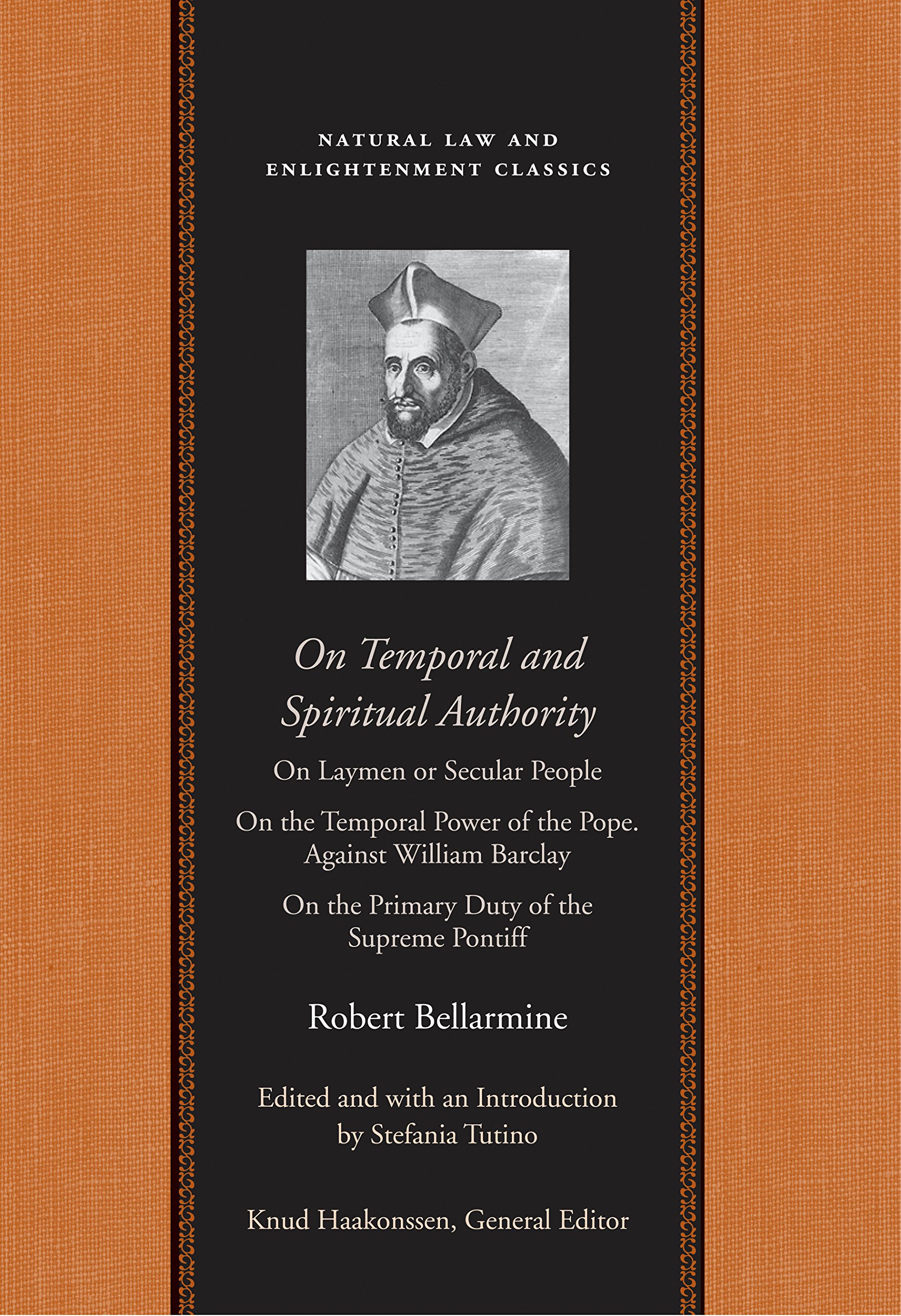 On Temporal and Spiritual Authority: On Laymen or Secular People; On the Temporal Power of the Pope. Against William Barclay; On the Primary Duty of ... (Natural Law and Enlightenment Classics)
