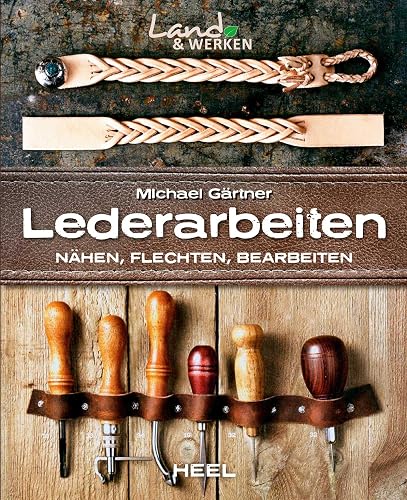Lederarbeiten - Nähen, Flechten, Bearbeiten: Land &amp; Werken - Die Reihe für Nachhaltigkeit und Selbstversorgung