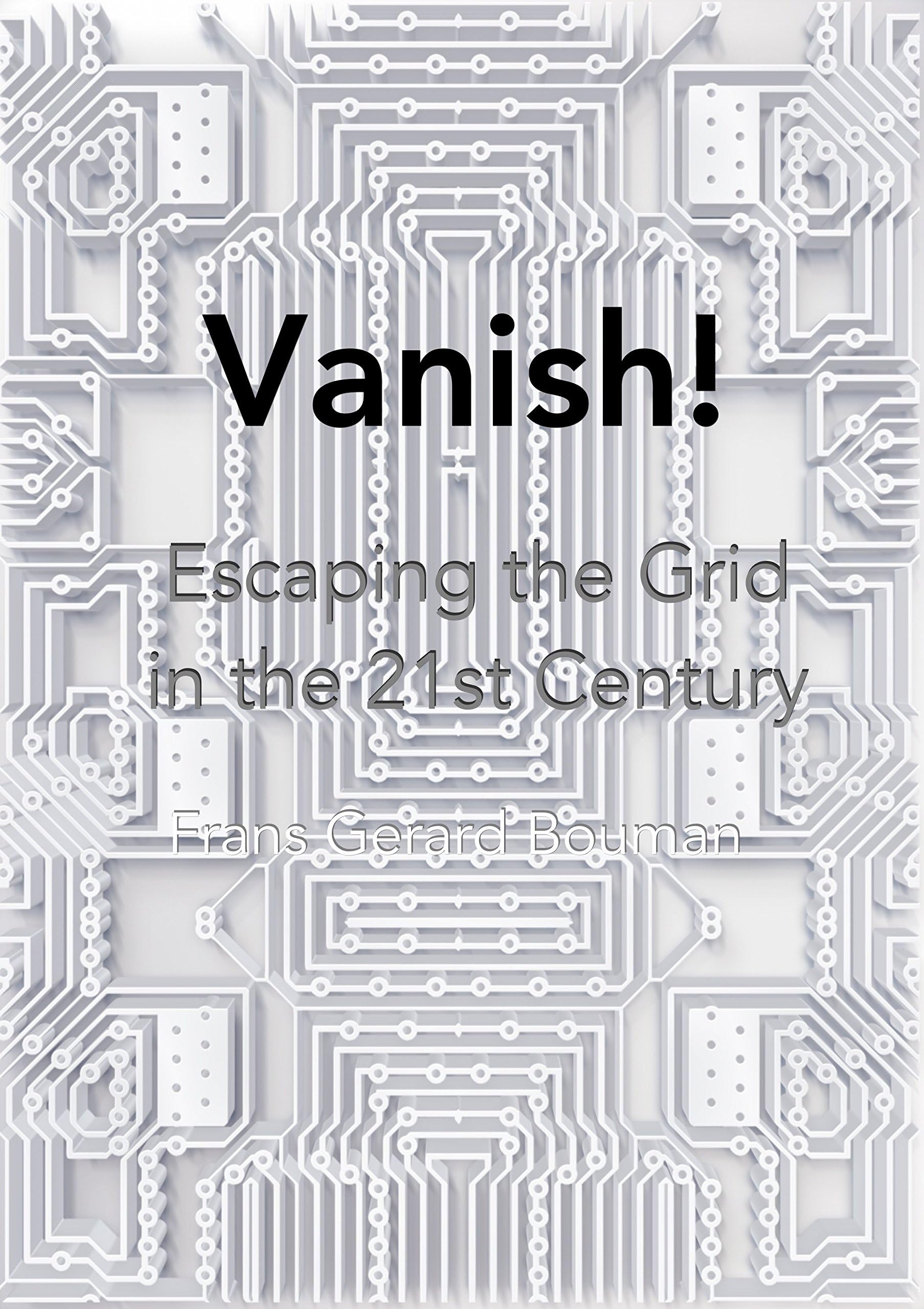 Vanish!: Escaping From the Grid in the 21st Century