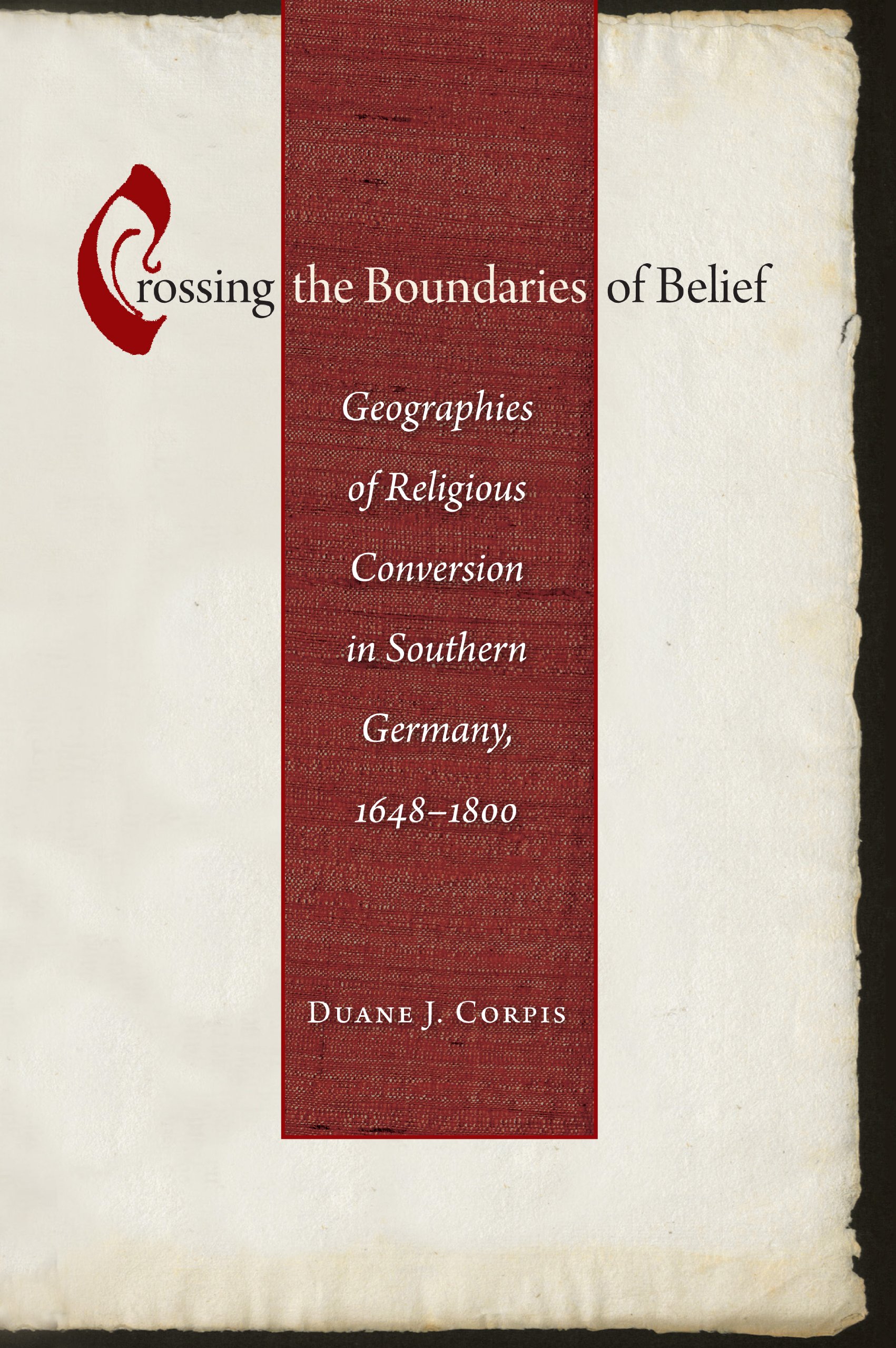 Crossing the Boundaries of Belief: Geographies of Religious Conversion in Southern Germany, 1648-1800 (Studies in Early Modern German History)