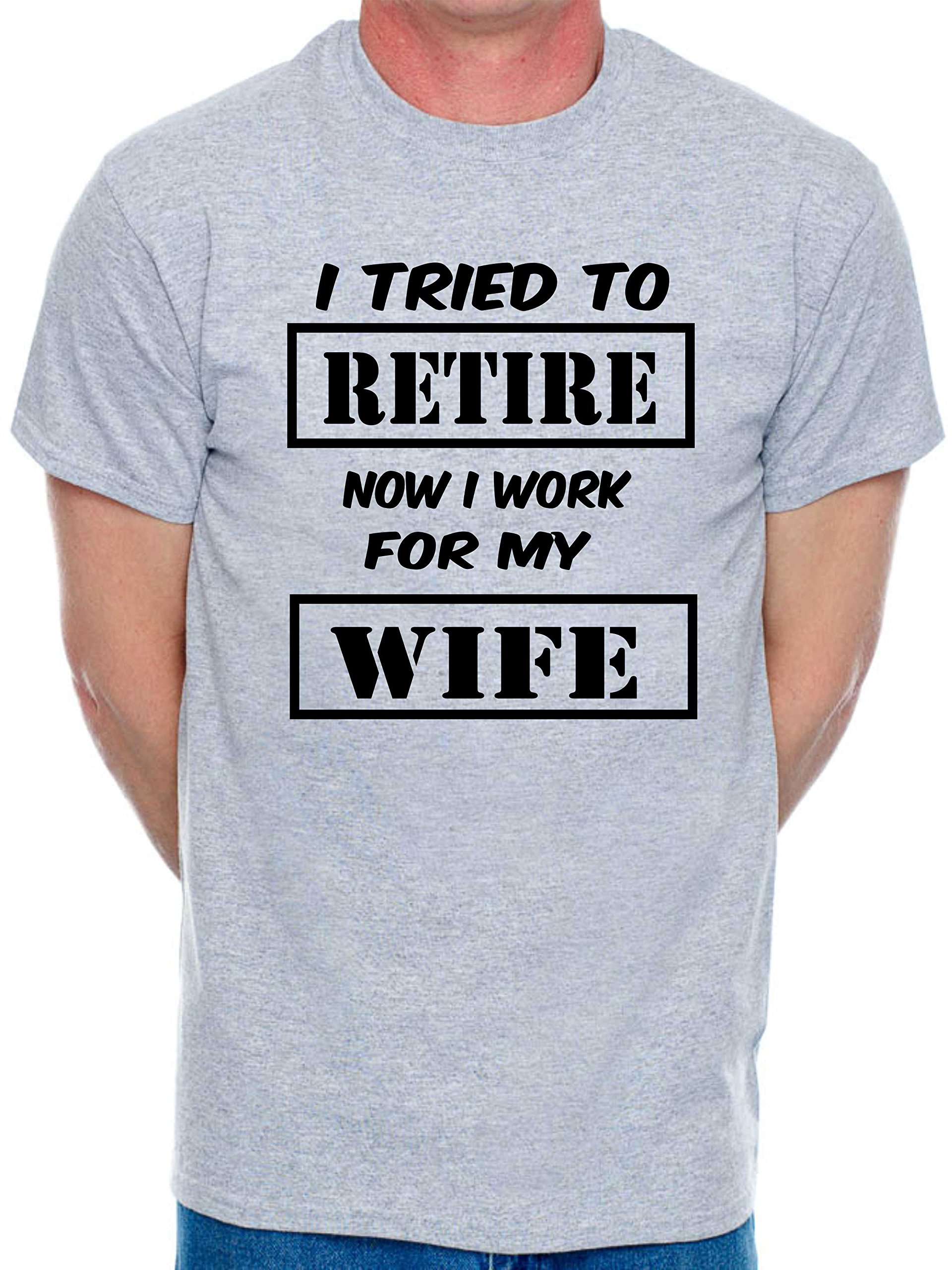 Print4U Mens T-Shirt I Tried to Retire Now I Work for Wife X-Large Grey Black Text