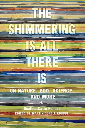 The Shimmering Is All There Is On Nature, God, Science, and More (Women in Texas History Series, sponsored by the Ruthe Winegarten Memorial