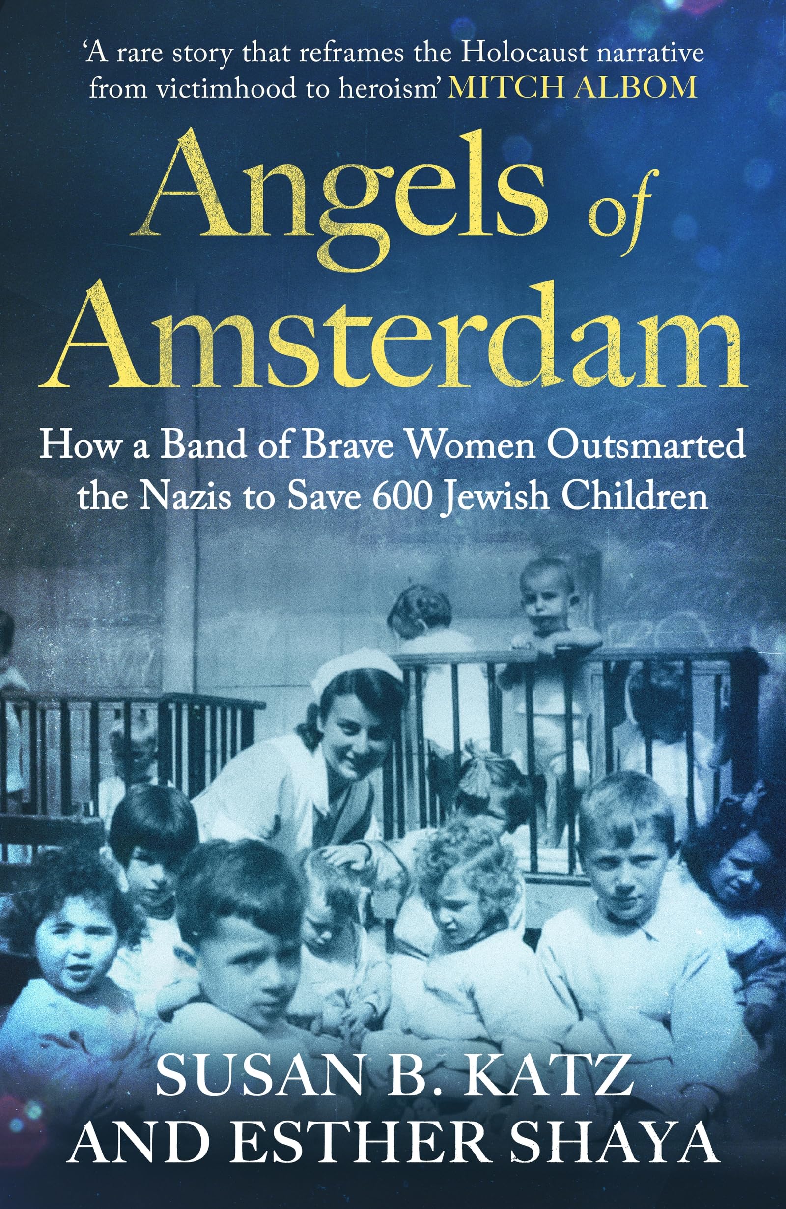 Angels of Amsterdam: How a band of brave women outsmarted the Nazis to save 600 Jewish children