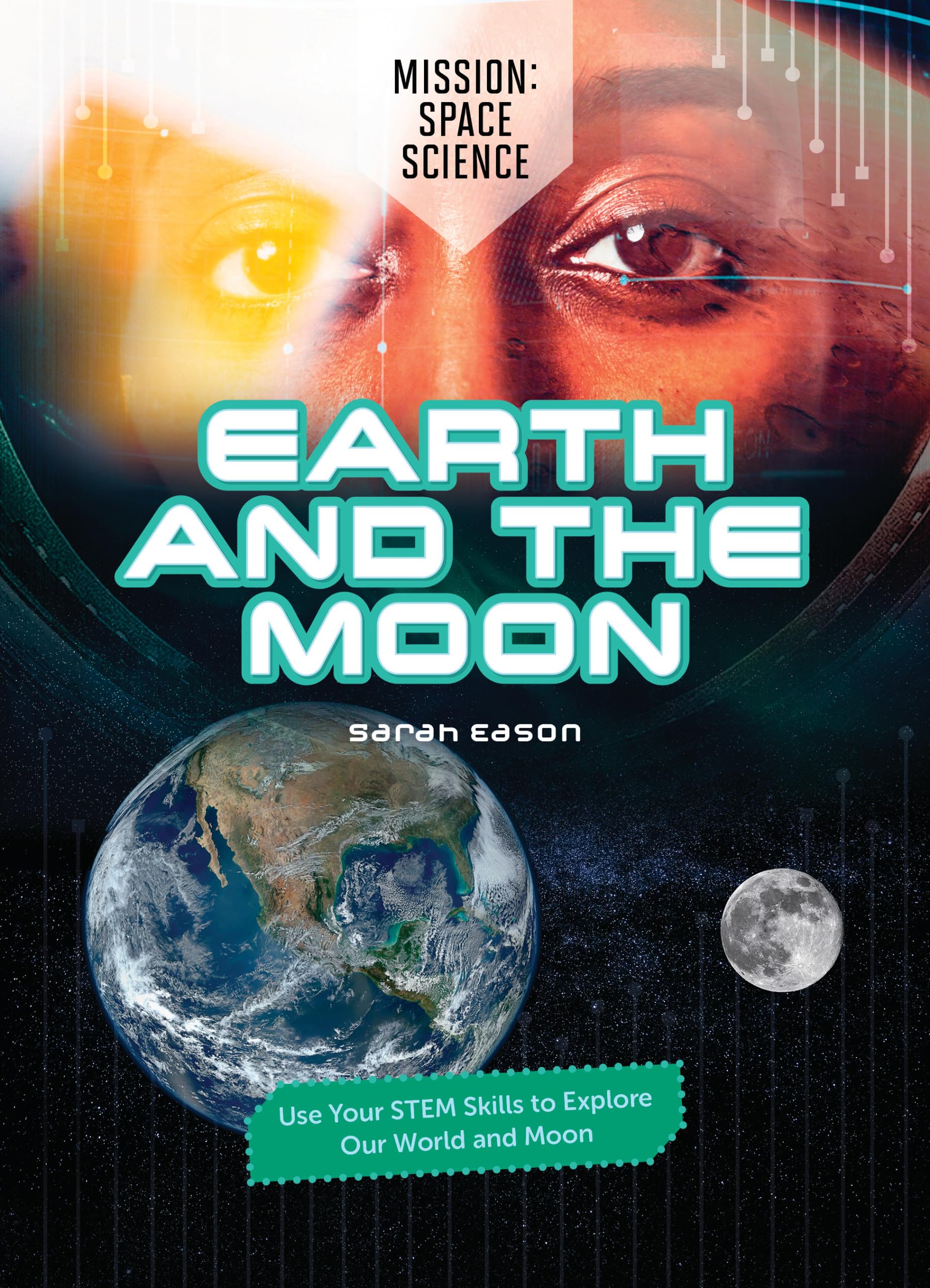 Earth and the Moon: Use Your STEM Skills to Explore Our Earth and Moon (Mission: Space Science)