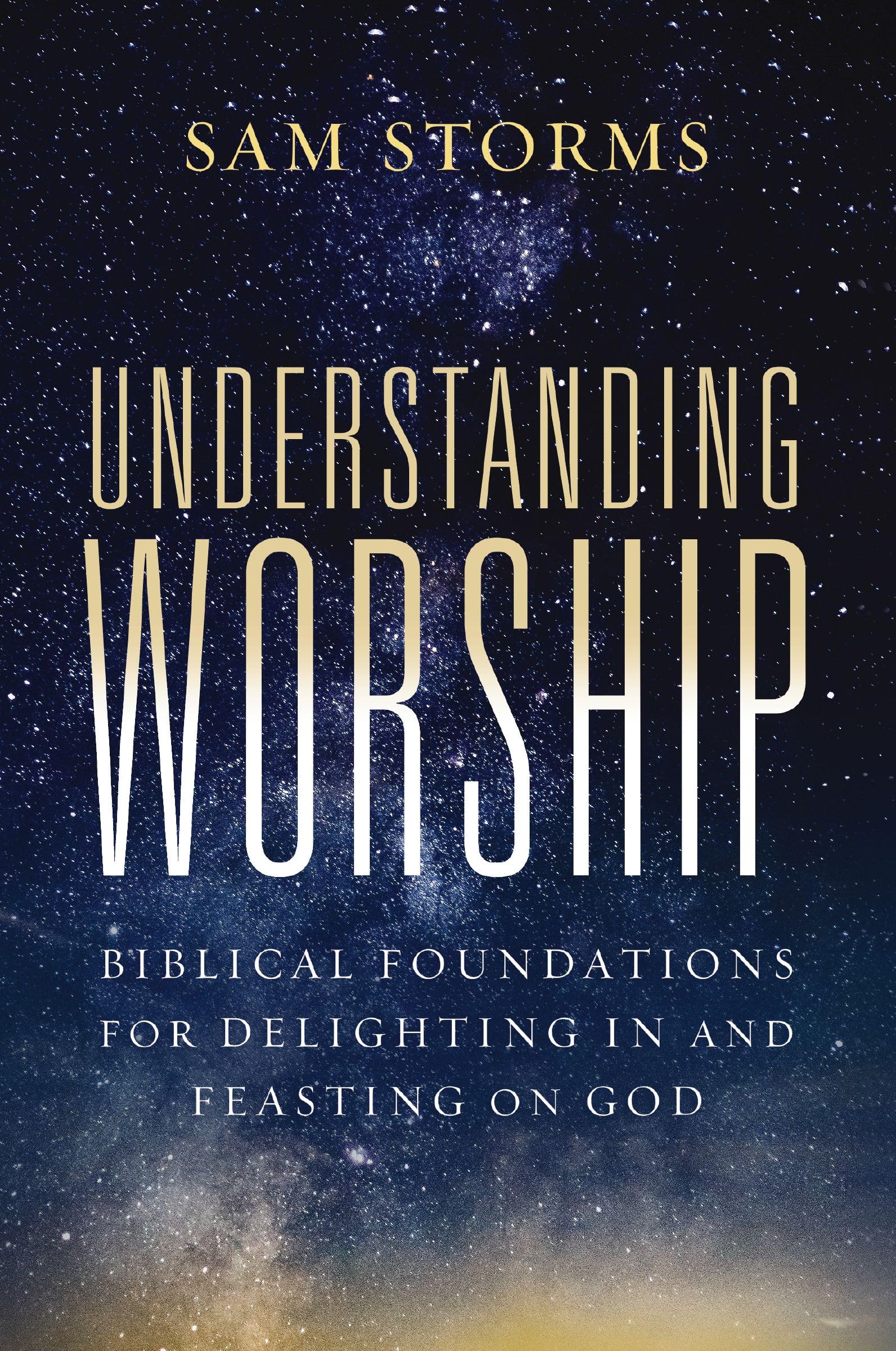 Understanding Worship: Biblical Foundations for Delighting in and Feasting on God