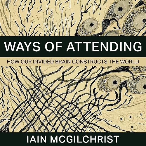 Ways of Attending: How Our Divided Brain Constructs the World