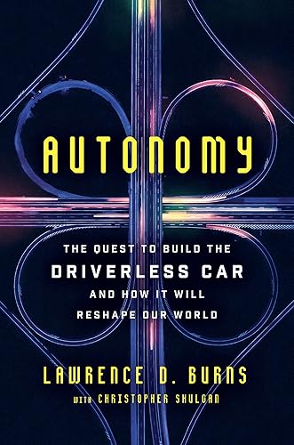 Autonomy The Quest to Build the Driverless CarAnd How It Will Reshape Our World  An Insider's Account of Innovation and Disruption