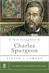 O foco Evangélico de Charles Spurgeon: Um perfil de Homens Piedosos