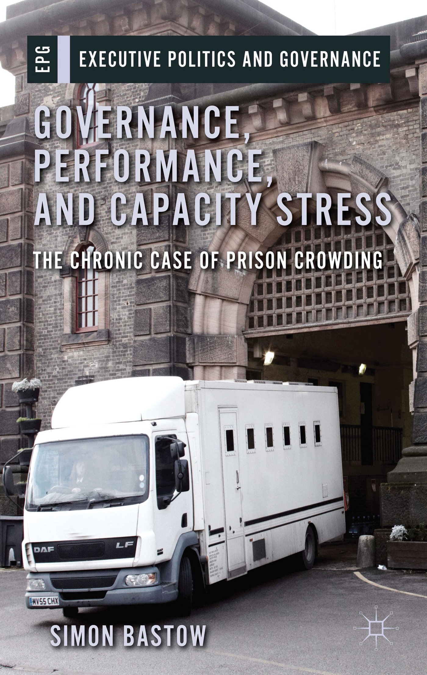 Governance, Performance, and Capacity Stress: The Chronic Case of Prison Crowding (Executive Politics and Governance)