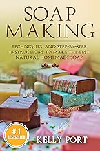 Soap Making:Techniques, and Step-by-Step Instructions To Make The Best Natural Homemade Soap (Soap Making, Soap Making for Beginners, Natural Soap Making, Soap, Making Soap,Making Soap, Cold Process)