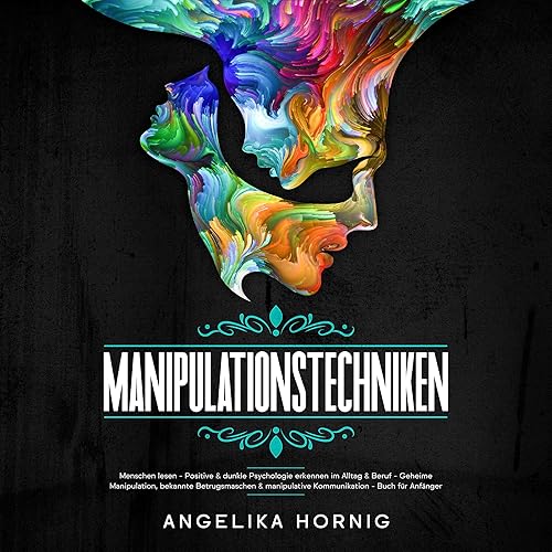 Manipulationstechniken: Menschen Lesen - Positive &amp; Dunkle Psychologie Erkennen Im Alltag &amp; Beruf - Geheime Manipulation, Bekannte Betrugsmaschen &amp; Manipulative ... Für Anfänger 1 [Reading People - Recognizing Positive &amp; Dark Psychology in Everyday Life &amp; at Work - Secret Manipulation, Known Scams &amp; Manipulative ... For Beginners 1]