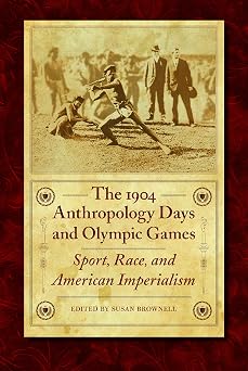 The 1904 Anthropology Days and Olympic Games Sport, Race, and American Imperialism Critical Studies in the History of Anthropology