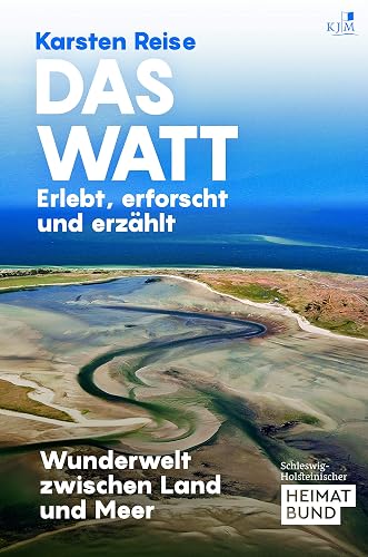 Das Watt. Erlebt, erforscht und erzählt: Wunderwelt zwischen Land und Meer