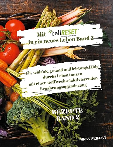 Mit cellRESET in ein neues Leben Band 2: Fit, schlank, gesund und voller Energie durch eine stoffwechselaktivierende Ernährungsoptimierung