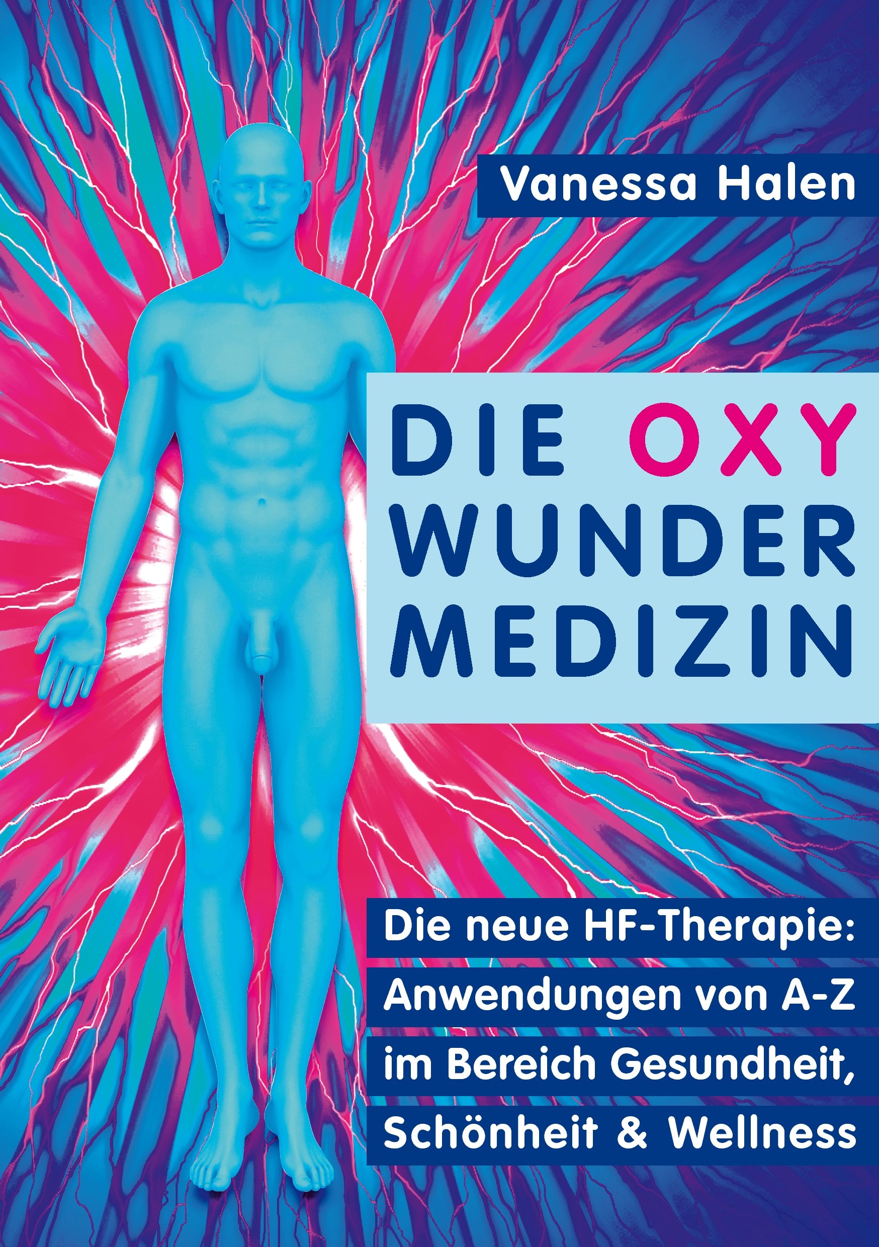 Die Oxy Wunder Medizin: Die neue HF-Therapie: Anwendungen von A-Z im Bereich Gesundheit, Schönheit und Wellness