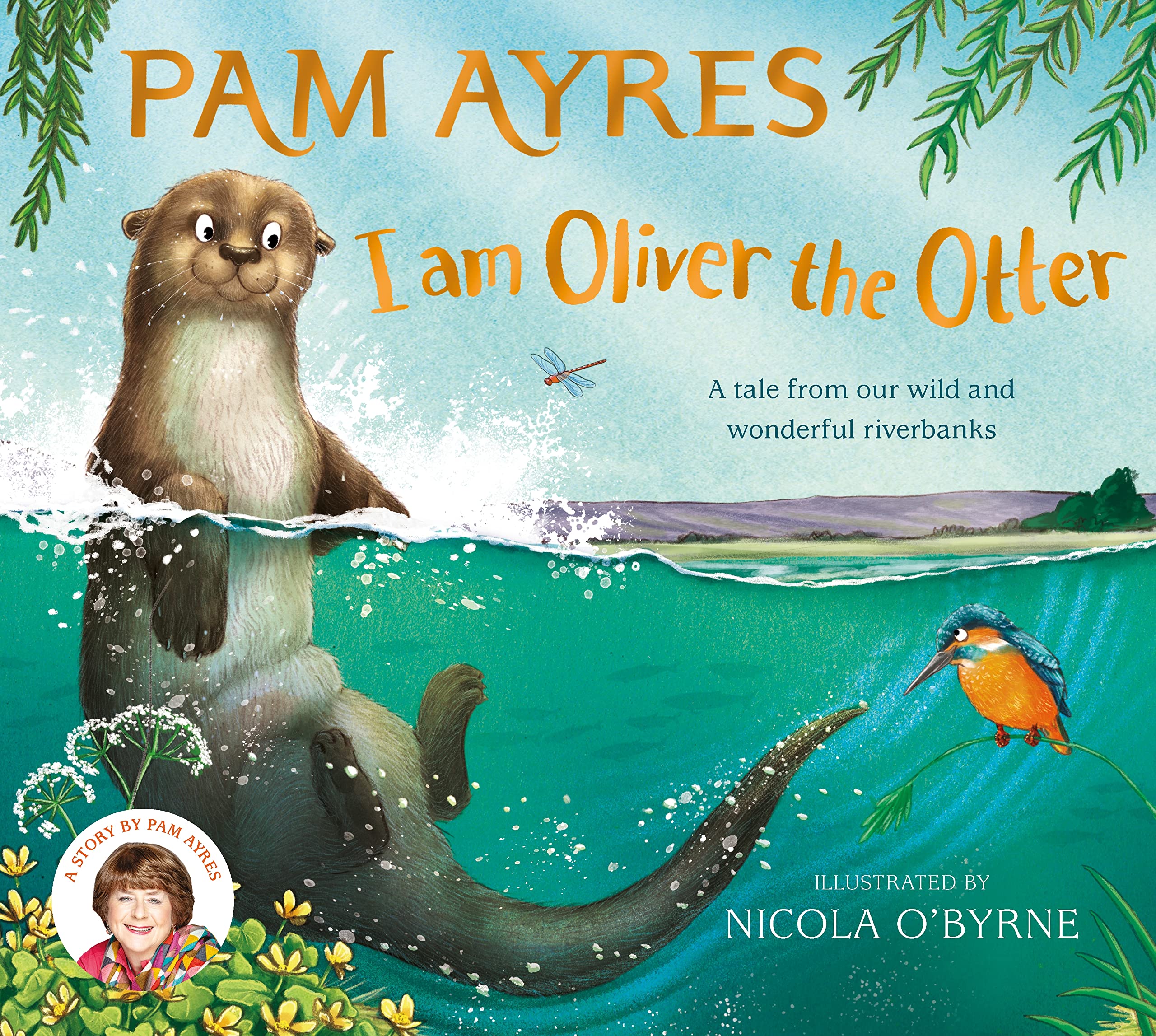 I am Oliver the Otter: A Tale from our Wild and Wonderful Riverbanks (Pam Ayres Animal Stories)