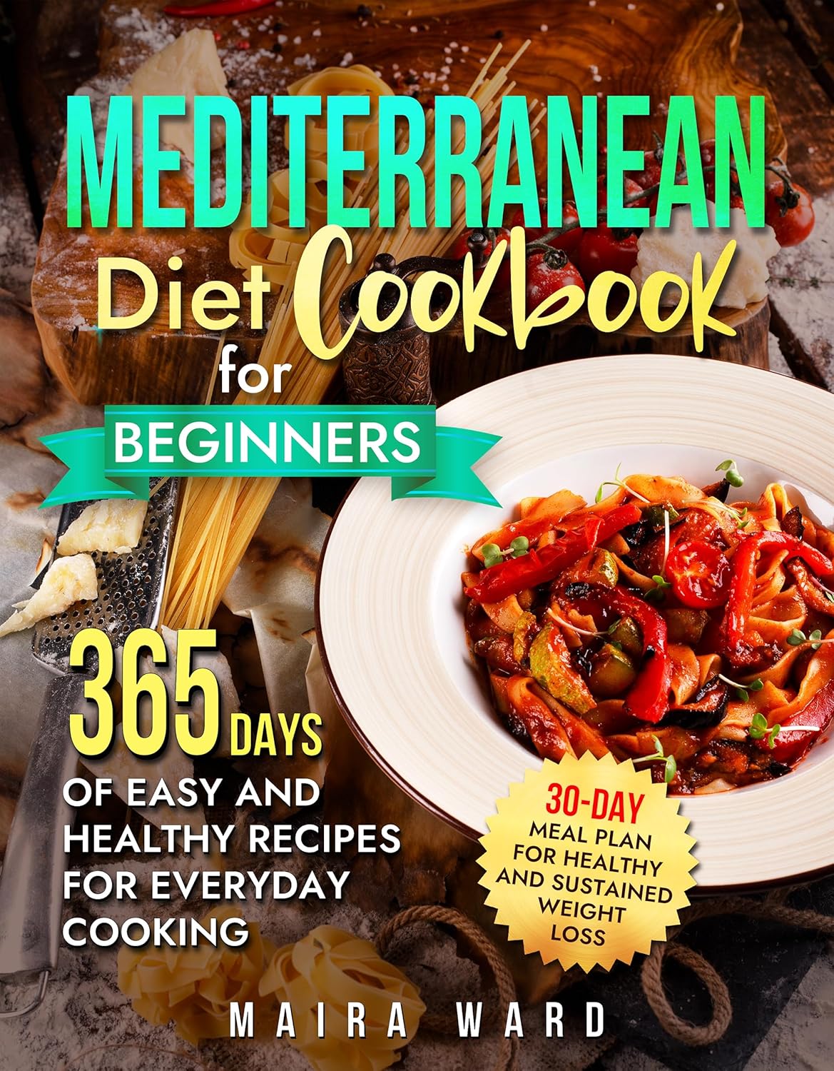 Mediterranean Diet Cookbook for Beginners: 365 Days of Easy and Healthy Recipes for Everyday Cooking | 30-Day Meal Plan for Healthy and Sustained Weight Loss      Kindle Edition