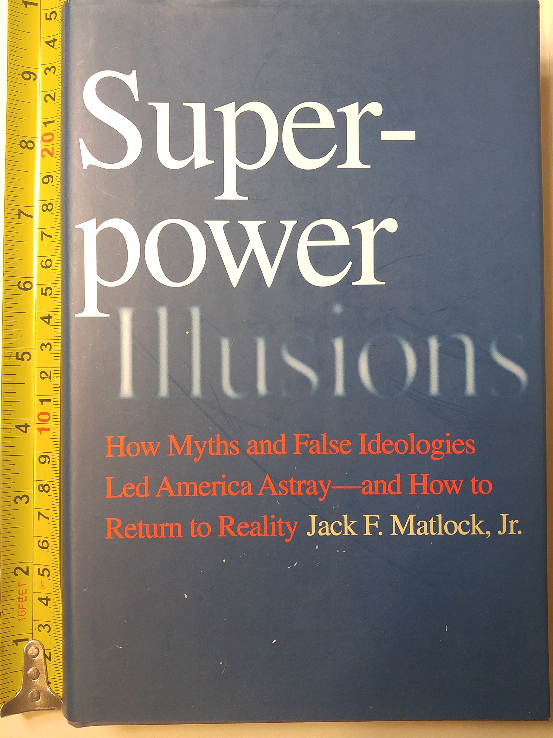 Cover of Superpower Illusions: How Myths and False Ideologies Led America Astray--And How to Return to Reality
