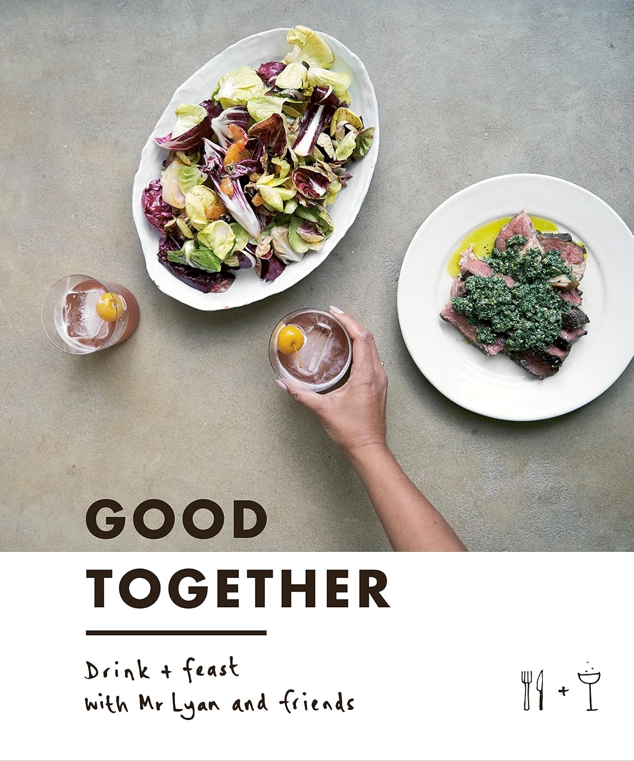 Good Together: Drink & Feast with Mr Lyan & Friends      Hardcover – September 28, 2017