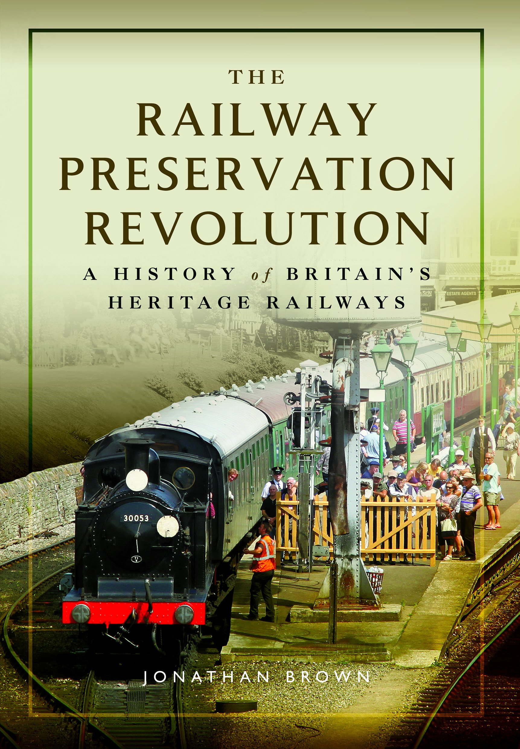The Railway Preservation Revolution: A History of Britain's Heritage Railways B